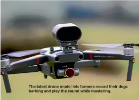  ??  ?? The latest drone model lets farmers record their dogs barking and play the sound while mustering.