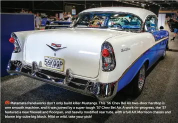  ??  ?? Matamata Panelworks don’t only build killer Mustangs. This ‘56 Chev Bel Air two-door hardtop is one smooth machine, and it was joined by a super tough ’57 Chev Bel Air. A work-in-progress, the ‘57 featured a new firewall and floorpan, and heavily...