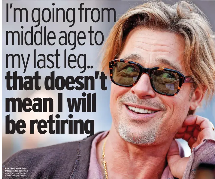  ?? ?? LEADING MAN Brad Pitt is excited to bring a new film to audiences after Covid pandemic