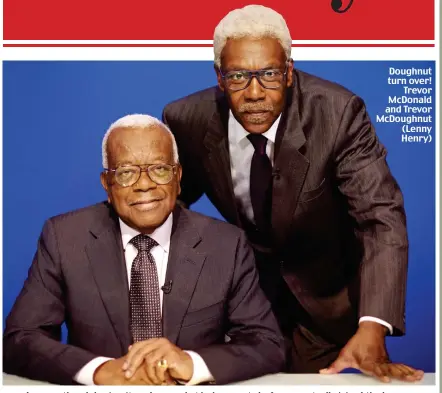  ??  ?? Doughnut turn over! Trevor McDonald and Trevor McDoughnut (Lenny Henry)