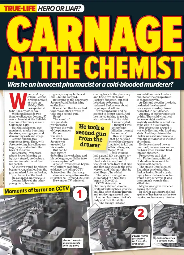  ??  ?? Moments of terror on CCTV Armed Jevontai Ingram bursts into the store Parker (right) just before he takes the first bullet Ersland fetches a second gun…