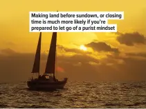  ??  ?? Making land before sundown, or closing time is much more likely if you’re prepared to let go of a purist mindset