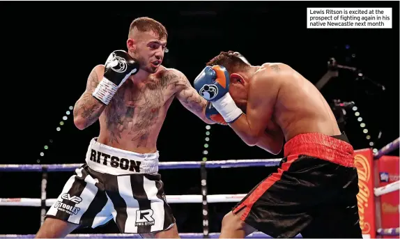  ??  ?? Lewis Ritson is excited at the prospect of fighting again in his native Newcastle next month