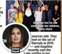  ?? ?? Salma Hayek
Angelina has no one aside from her children,
spies share