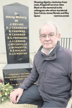  ?? MARTIN McKEOWN ?? Showing dignity: clockwise from main, Kingsmill survivor Alan Black at the memorial to his colleagues who where murdered; Sam Cairns; James Revels and May Quinn