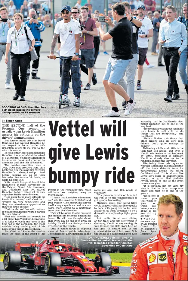  ?? Main picture: CHARLES COATES ?? SCOOTING ALONG: Hamilton has a 24-point lead in the drivers’ championsh­ip as F1 resumes ROARING BACK: Vettel’s Ferrari is more suited to certain tracks than the rival Mercedes of leader Hamilton according to Coulthard