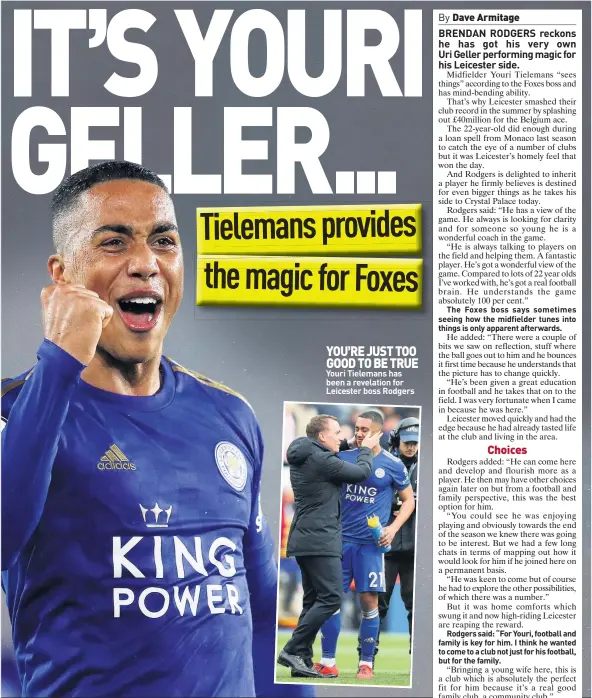  ??  ?? YOU’RE JUST TOO GOOD TO BE TRUE Youri Tielemans has been a revelation for Leicester boss Rodgers
