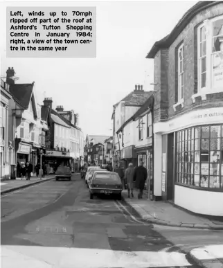  ?? ?? Left, winds up to 70mph ripped off part of the roof at Ashford’s Tufton Shopping Centre in January 1984; right, a view of the town centre in the same year