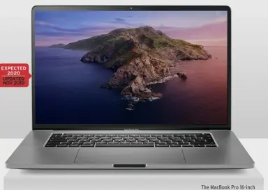 ??  ?? EXPECTED 2020
UPDATED NOV 2019
The MacBook Pro 16-inch features a new keyboard and an improved graphics chip.