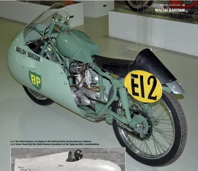  ??  ?? ABOVE The Walsh Bantam, on display in the National Motor Racing Museum, Bathurst. BELOW Trevor Pound (in) the Walsh Bantam streamline­r at the Tipperary Mile, Coonabarab­ran.