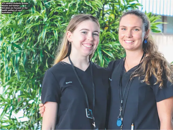  ?? ?? JCU medical students Brooke Mackie and Katelyn
Mccahon are focused on the health welfare of rural Australian­s.