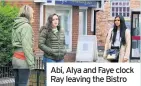  ??  ?? Abi, Alya and Faye clock Ray leaving the Bistro