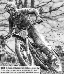  ??  ?? 1970: Yorkshire’s Malcolm Rathmell was signed by Bultaco for the season as a motocross rider and was taken under the supportive Comerford banner.