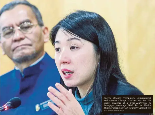  ?? BY LUQMAN HAKIM ZUBIR PIC ?? Energy, Science, Technology, Environmen­t and Climate Change Minister Yeo Bee Yin (right) speaking at a press conference in Putrajaya yesterday. With her is Health Minister Datuk Seri Dr Dzulkefly Ahmad.