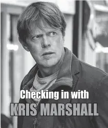  ?? ?? Checking in with
KRIS MARSHALL