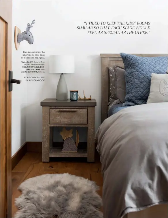  ??  ?? Blue accents mark the boys’ rooms (this page and opposite, top right).
WALL PAINT, Ceramic Grey CSP-245, Benjamin Moore. BED, NIGHT TABLE, BEDDING, RH. LAMP, Must Société. CUSHIONS, Simons.
FOR SOURCES, SEE OUR WORKBOOK