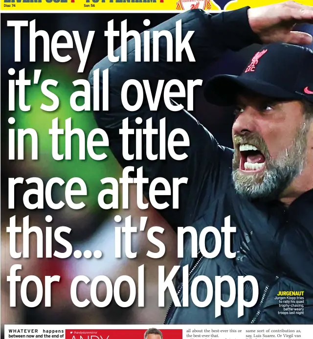  ?? ?? JURGENAUT Jurgen Klopp tries to rally his quad trophy-chasing,
battle-weary troops last night