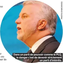  ??  ?? Dans un parti de pouvoir comme le PLQ, le danger c’est de devenir strictemen­t un parti d’intérêts.