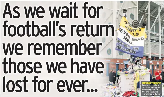  ??  ?? MOVING TRIBUTE Leeds supporters at Elland Road pay their respects to the two fans who were killed in Turkey