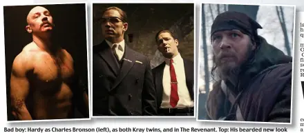  ??  ?? Bad boy: Hardy as Charles Bronson (left), as both Kray twins, and in The Revenant. Top: His bearded new look