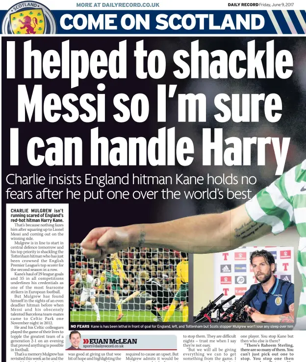  ??  ?? NO FEARS Kane is has been lethal in front of goal for England, left, and Tottenham but Scots stopper Mulgrew won’t lose any sleep over him