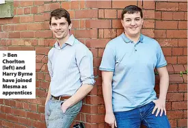  ?? ?? Ben Chorlton (left) and Harry Byrne have joined Mesma as apprentice­s