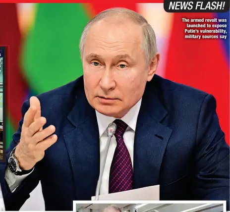  ?? ?? The armed revolt was launched to expose Putin’s vulnerabil­ity, military sources say