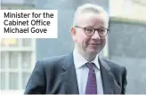  ??  ?? Minister for the Cabinet Office Michael Gove