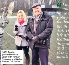  ??  ?? S4C’S Sgorio presenter Nicky John with former Swansea and Wales keeper Dai Davies.
