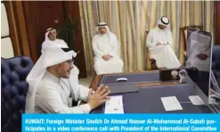  ?? — KUNA photos ?? KUWAIT: Foreign Minister Sheikh Dr Ahmad Nasser Al-Mohammad Al-Sabah participat­es in a video conference call with President of the Internatio­nal Committee of the Red Cross Peter Maurer.