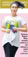 ?? PHOTO: YOGEN SHAH ?? Kareena Kapoor Khan recently went on a run without a mask