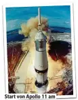  ??  ?? Start von A ollo 11 am 16.7.1969. Die Rakete brachte die ersten Menschen zum Mond.
