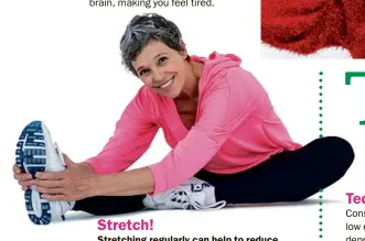  ??  ?? Stretch!
Stretching regularly can help to reduce stress, improve flexibilit­y and circulatio­n by increasing blood supply to your muscles – and gets you moving!