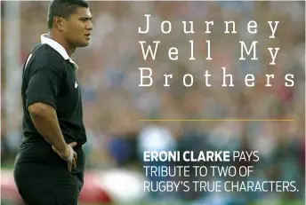  ?? ?? ERONI CLARKE PAYS TRIBUTE TO TWO OF RUGBY’S TRUE CHARACTERS.