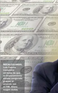  ??  ?? RECALCULAN­DO. Luis Caputo transmitió certezas de que el financiami­ento estaba asegurado gracias al acuerdo con el FMI. Ahora surgen dudas.