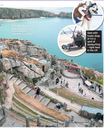  ??  ?? Not a Bard view: Watch Shakespear­e at the Minack Theatre in Cornwall
Sled with husky dogs or try a spot of landsurfin­g – right here in the UK