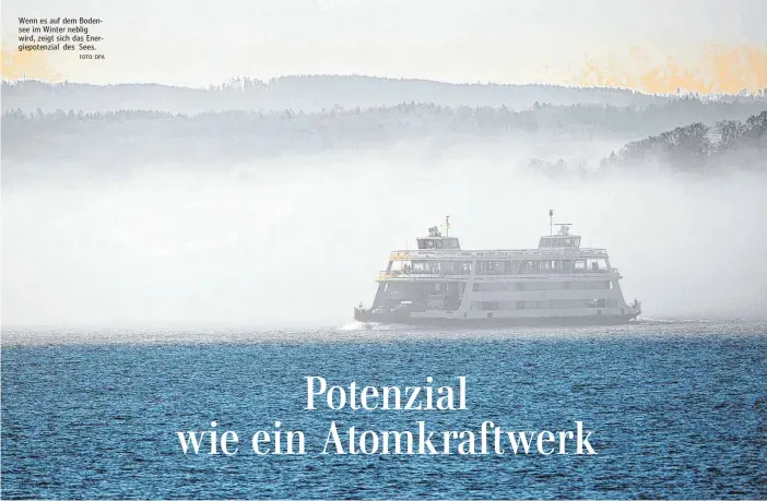  ?? FOTO: DPA ?? Wenn es auf dem Bodensee im Winter neblig wird, zeigt sich das Energiepot­enzial des Sees.