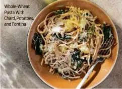  ?? ?? Whole-Wheat Pasta With Chard, Potatoes, and Fontina