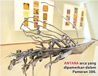  ??  ?? ANTARA arca yang dipamerkan dalam Pameran 300.