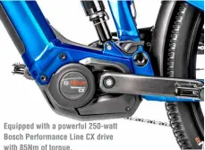  ?? ?? Equipped with a powerful 250-watt Bosch Performanc­e Line CX drive with 85Nm of torque.