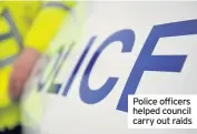  ??  ?? Police officers helped council carry out raids