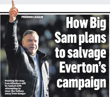  ??  ?? Pointing the way: Sam Allardyce will be tasked with attempting to steer the Toffees away from danger
PREMIER LEAGUE