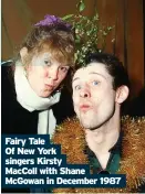  ?? ?? Fairy Tale
Of New York singers Kirsty MacColl with Shane McGowan in December 1987