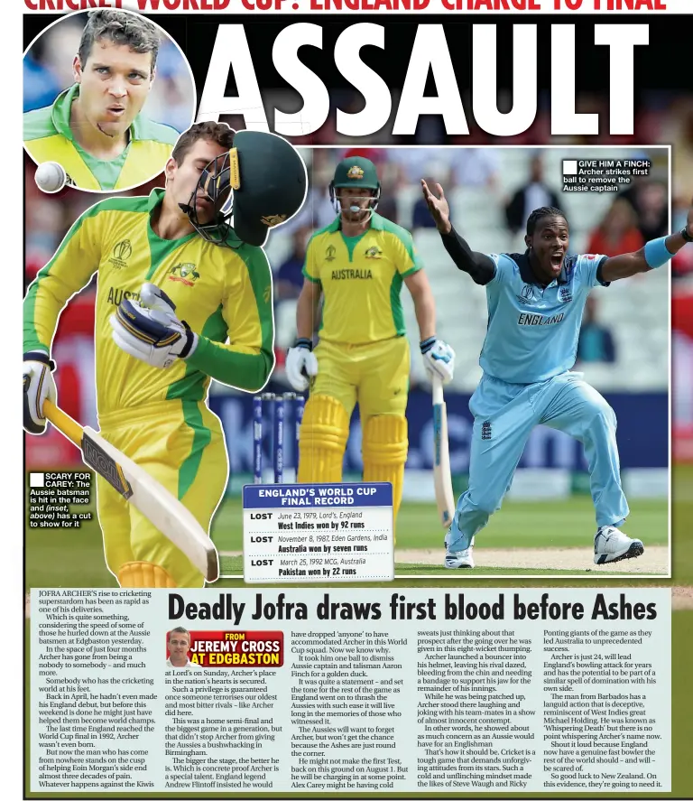  ??  ?? ■
SCARY FOR CAREY: The Aussie batsman is hit in the face and has a cut to show for it ■
GIVE HIM A FINCH: Archer strikes first ball to remove the Aussie captain