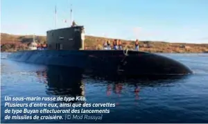  ??  ?? Un sous-marin russe de type Kilo. Plusieurs d’entre eux, ainsi que des corvettes de type Buyan effectuero­nt des lancements de missiles de croisière. (© Mod Rossya)