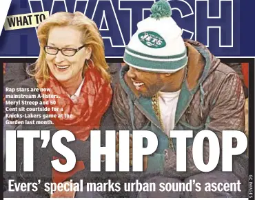  ??  ?? Rap stars are now mainstream A-listers. Meryl Streep and 50 Cent sit courtside for a Knicks-Lakers game at the Garden last month.