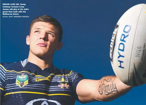  ?? Picture: SCOTT RADFORD- CHISHOLM ?? DREAM LIVES ON: Young Cowboys forward Corey Jensen will play in the club’s grand final clash with the Melbourne Storm.