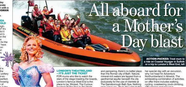  ??  ?? ACTION-PACKED: Treat mum to a ride on Coastal voyager in suffolk or a trip to London’s West end, left