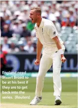  ??  ?? England need Stuart Broad to be at his best if they are to get back into the series. (Reuters)