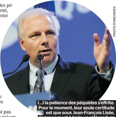  ??  ?? (...) la patience des péquistes s’effrite. Pour le moment, leur seule certitude est que sous Jean-françois Lisée, l’engagement à tenir un référendum sera évacué de la prochaine campagne.